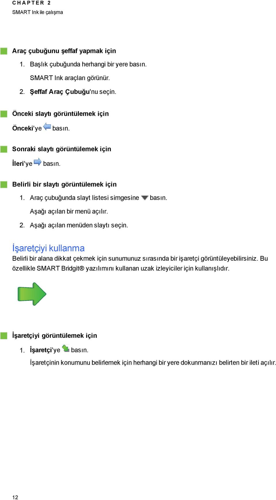 Aşağı açılan bir menü açılır. 2. Aşağı açılan menüden slaytı seçin. İşaretçiyi kullanma Belirli bir alana dikkat çekmek için sunumunuz sırasında bir işaretçi örüntüleyebilirsiniz.