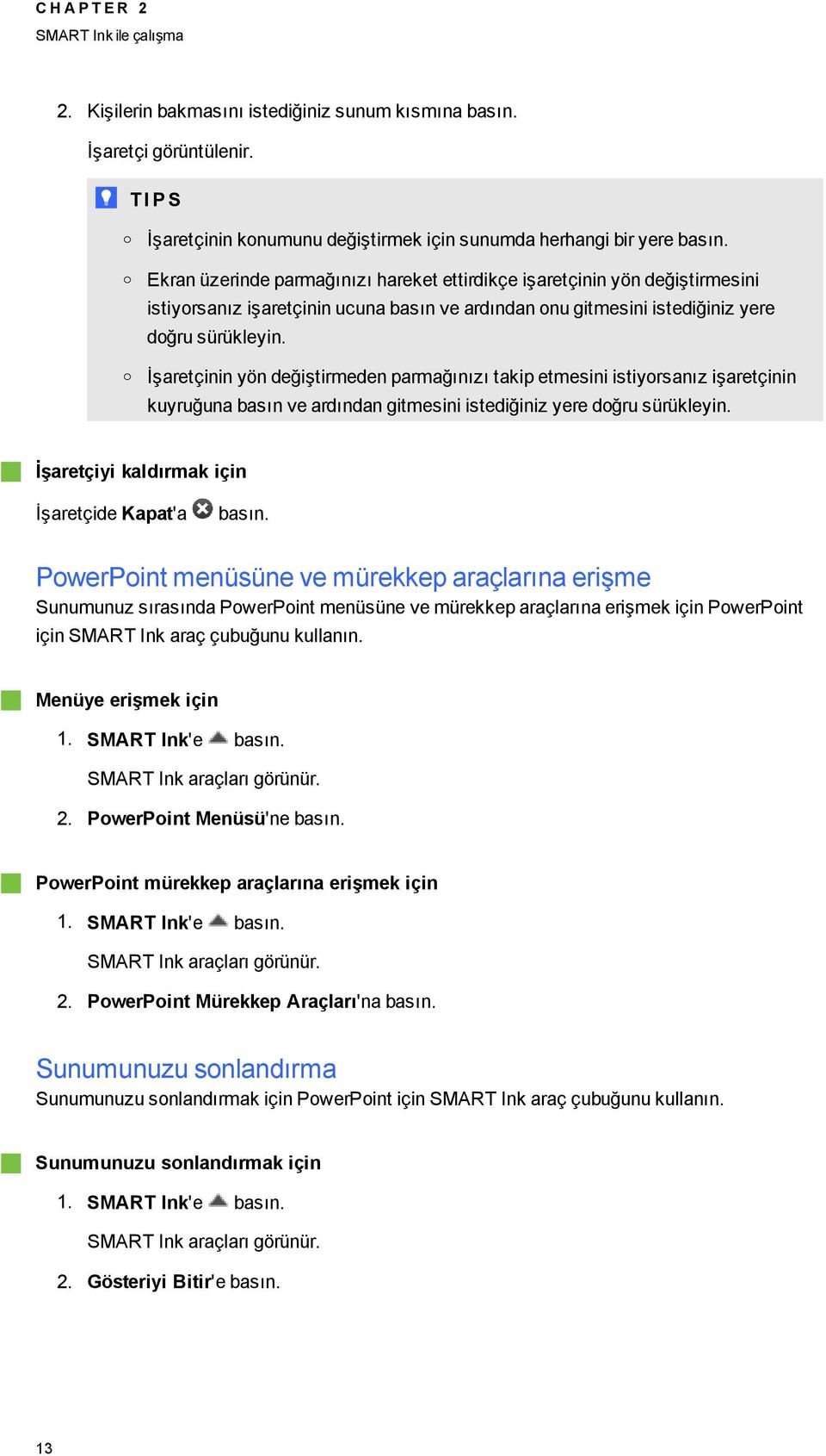 İşaretçinin yön değiştirmeden parmağınızı takip etmesini istiyorsanız işaretçinin kuyruğuna basın ve ardından itmesini istediğiniz yere doğru sürükleyin.