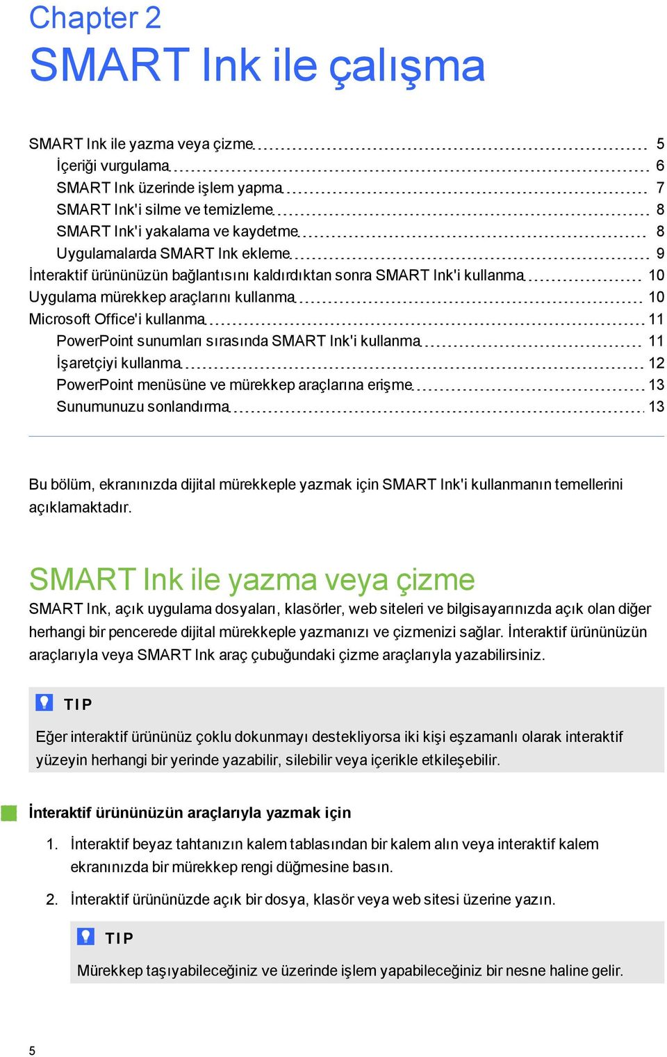 SMART Ink'i kullanma 11 İşaretçiyi kullanma 12 PowerPoint menüsüne ve mürekkep araçlarına erişme 13 Sunumunuzu sonlandırma 13 Bu bölüm, ekranınızda dijital mürekkeple yazmak için SMART Ink'i