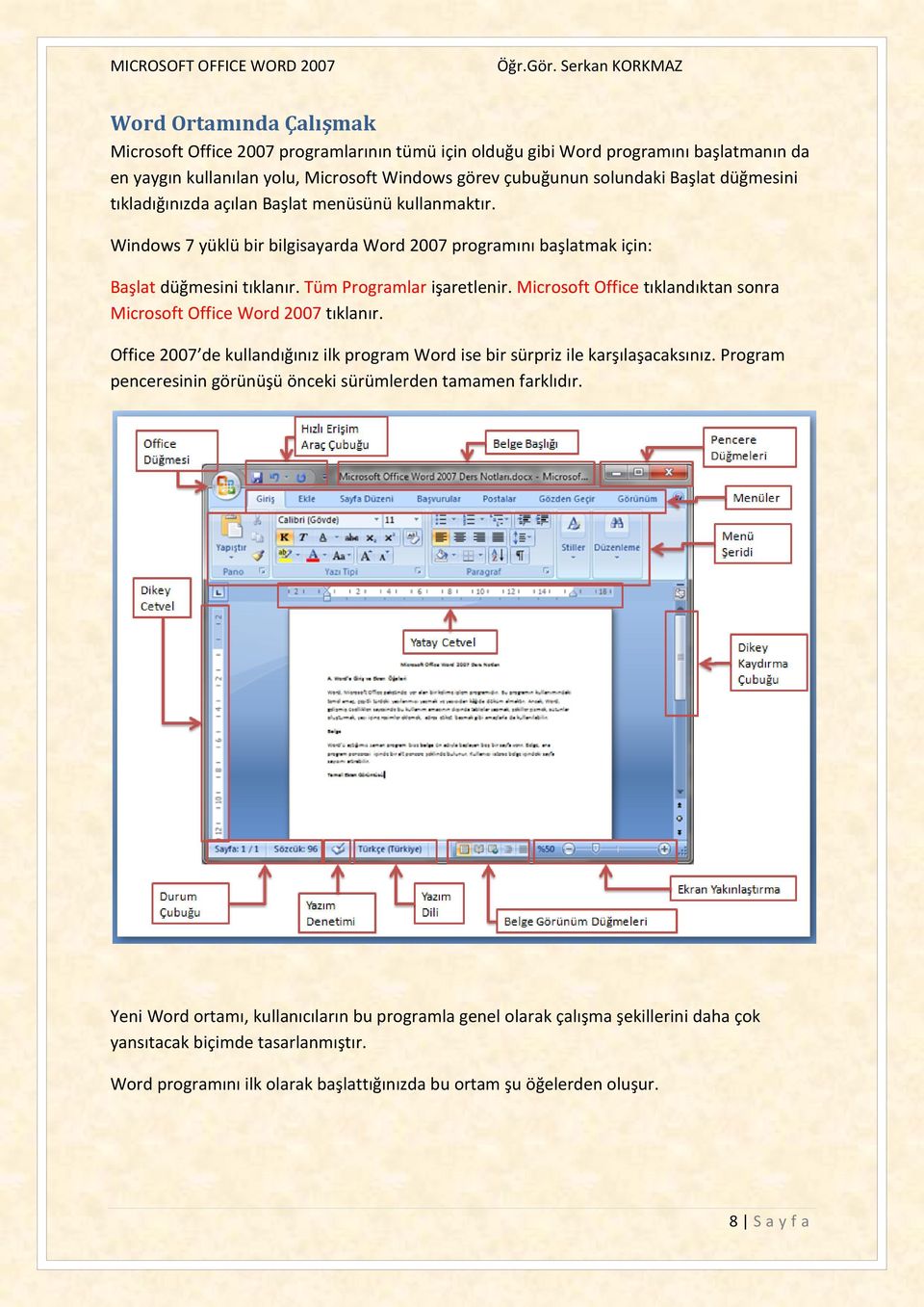 Microsoft Office tıklandıktan sonra Microsoft Office Word 2007 tıklanır. Office 2007 de kullandığınız ilk program Word ise bir sürpriz ile karşılaşacaksınız.