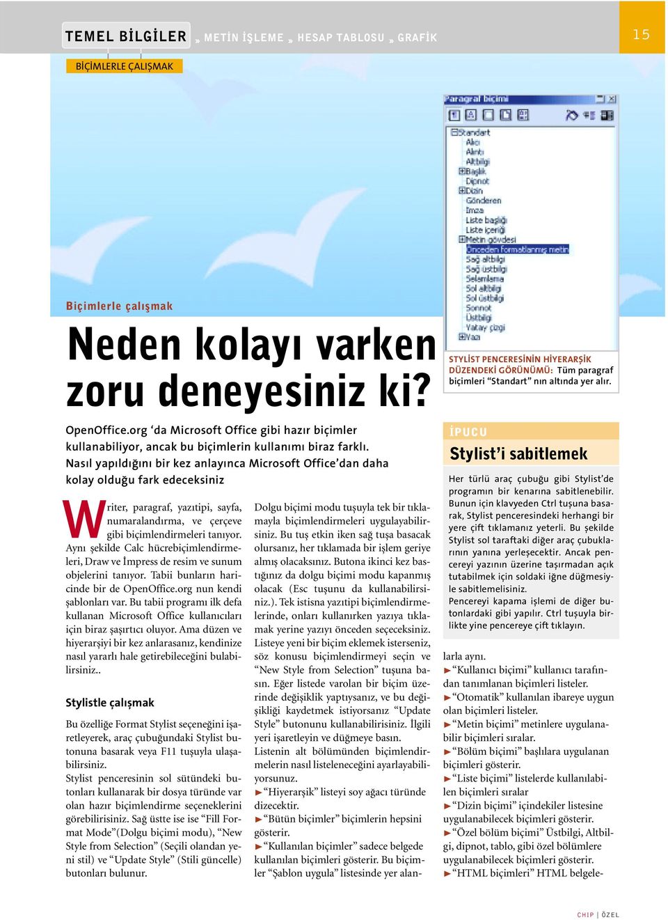 Nas l yap ld n bir kez anlay nca Microsoft Office dan daha kolay oldu u fark edeceksiniz Writer, paragraf, yazıtipi, sayfa, numaralandırma, ve çerçeve gibi biçimlendirmeleri tanıyor.