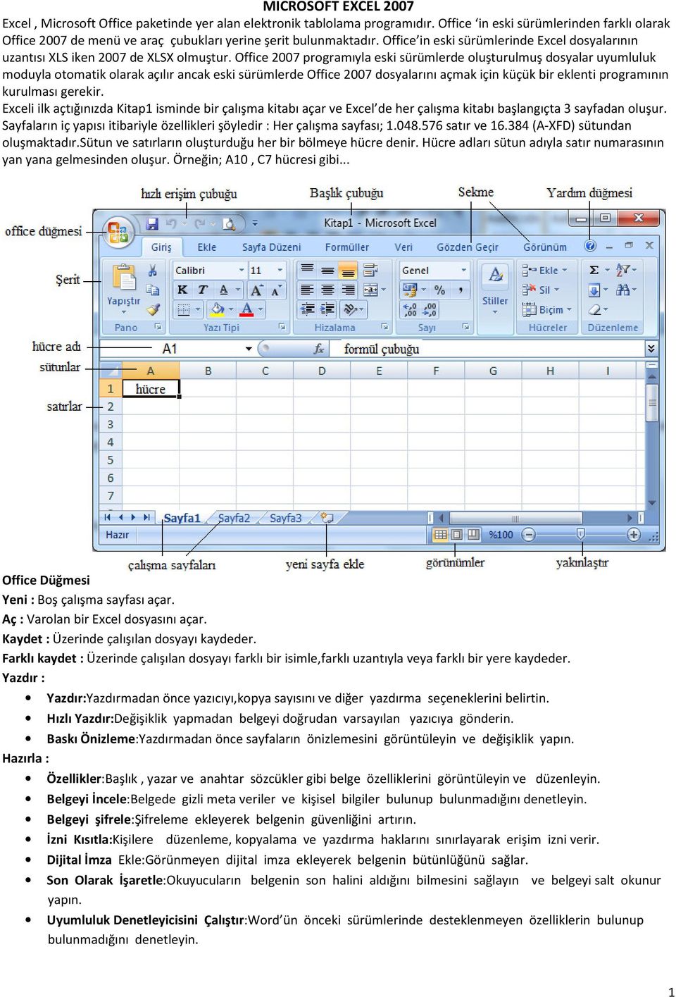 Office 2007 programıyla eski sürümlerde oluşturulmuş dosyalar uyumluluk moduyla otomatik olarak açılır ancak eski sürümlerde Office 2007 dosyalarını açmak için küçük bir eklenti programının kurulması