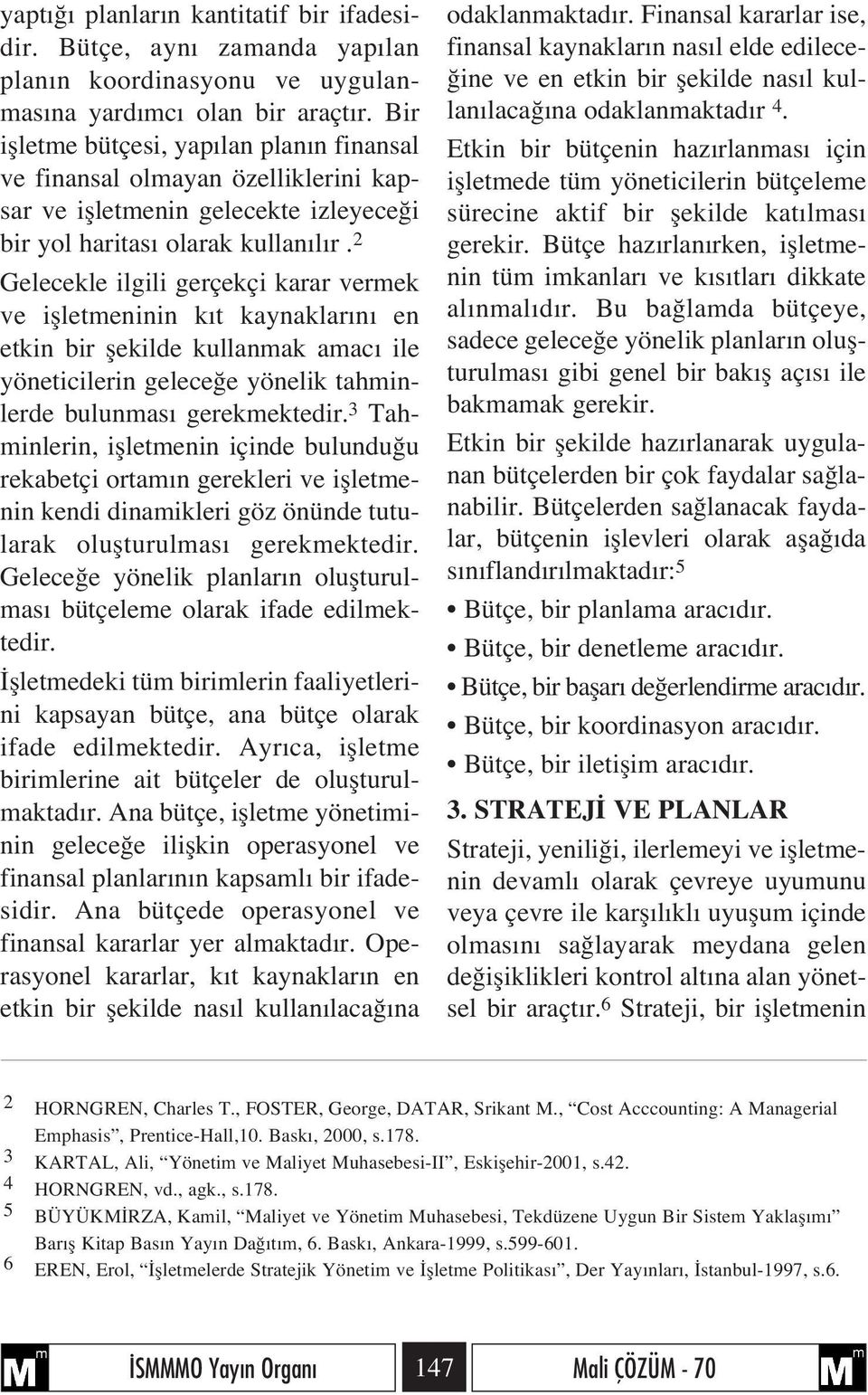 2 Gelecekle ilgili gerçekçi karar vermek ve iflletmeninin k t kaynaklar n en etkin bir flekilde kullanmak amac ile yöneticilerin gelece e yönelik tahminlerde bulunmas gerekmektedir.