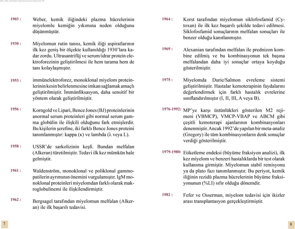 1930 : Miyelomun rutin tanısı, kemik iliği aspiratlarının ilk kez geniş bir ölçekte kullanıldığı 1930 lara ka- 1969 : Alexanian tarafından melfalan ile prednizon kom- dar zordu.