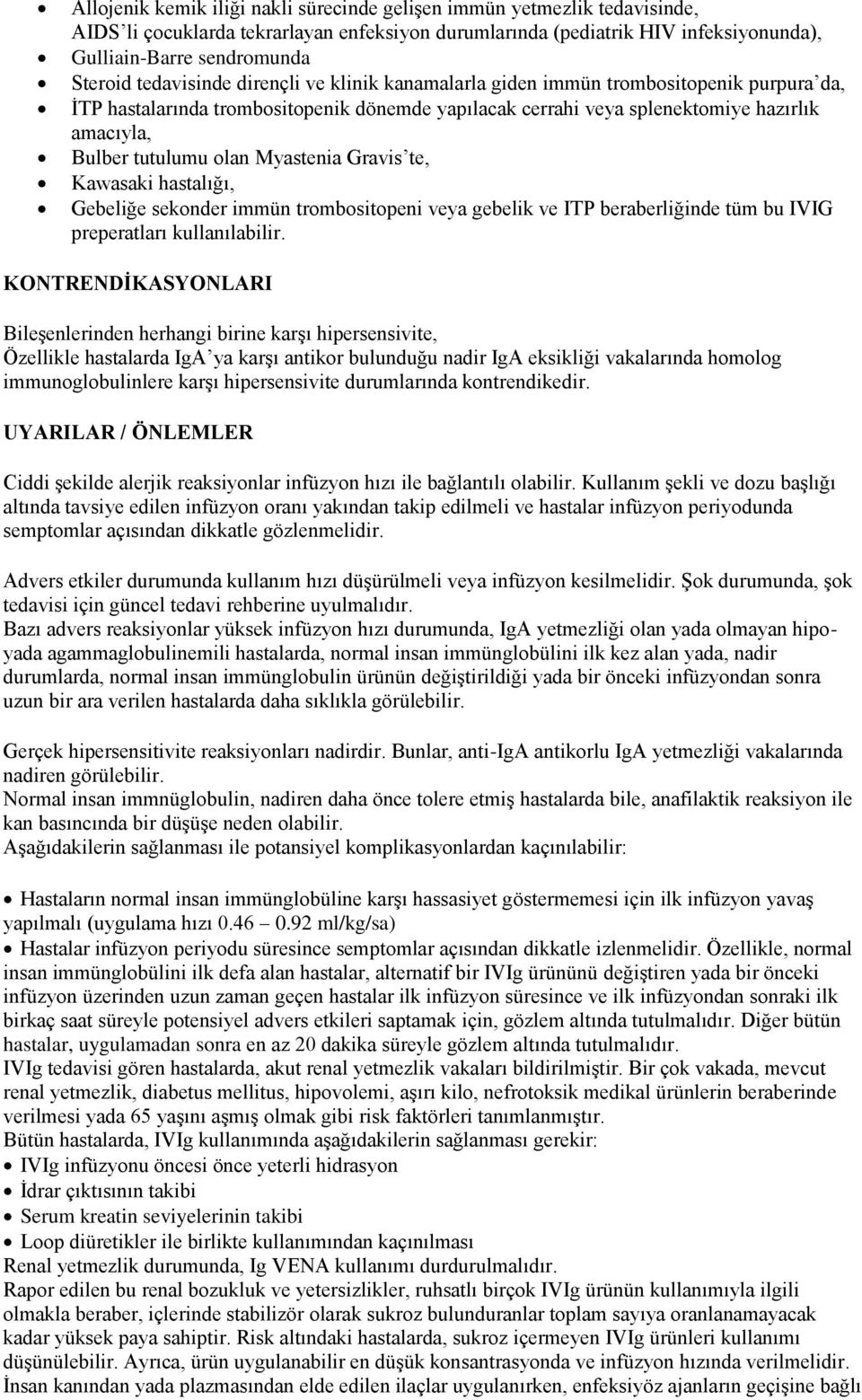 olan Myastenia Gravis te, Kawasaki hastalığı, Gebeliğe sekonder immün trombositopeni veya gebelik ve ITP beraberliğinde tüm bu IVIG preperatları kullanılabilir.