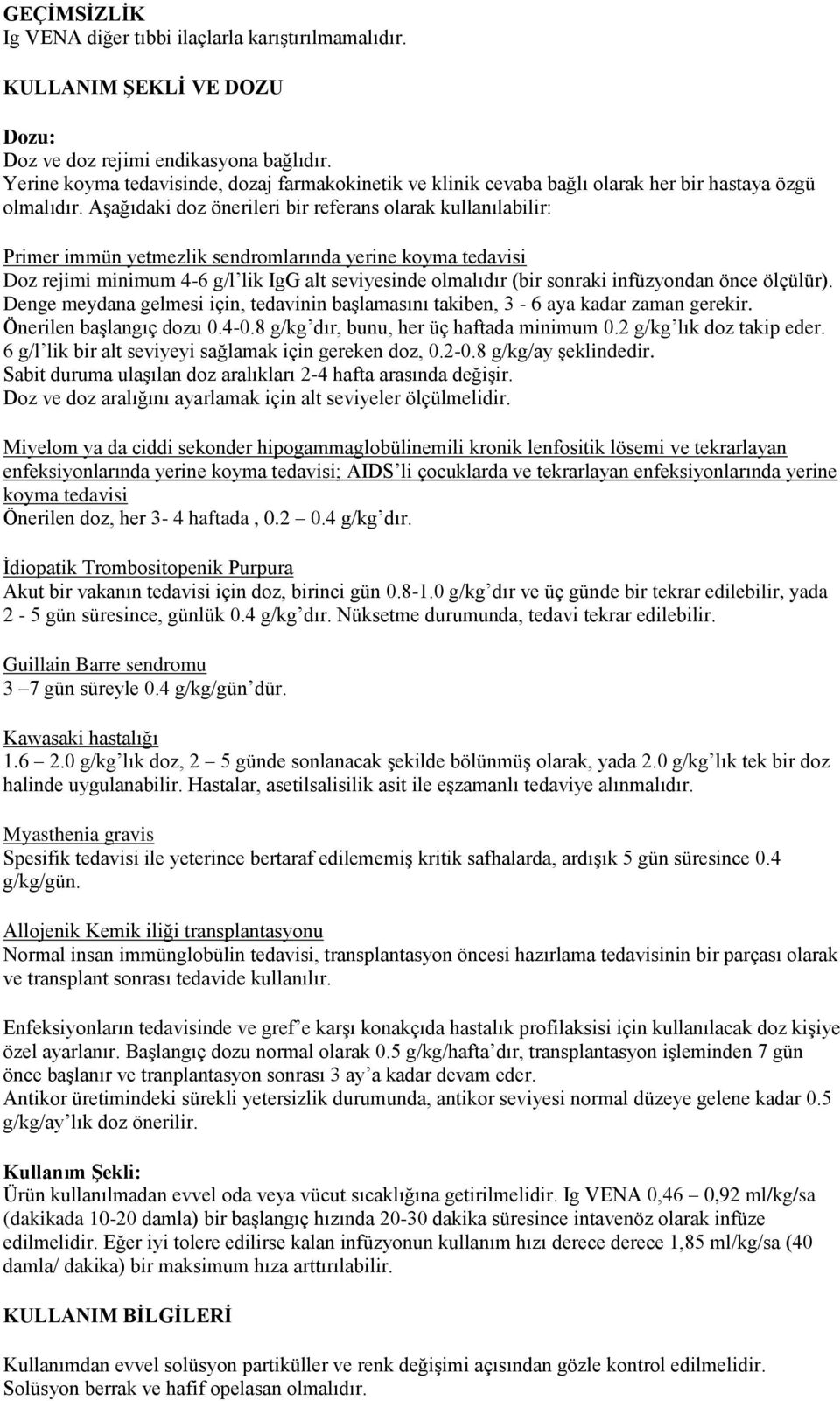 AĢağıdaki doz önerileri bir referans olarak kullanılabilir: Primer immün yetmezlik sendromlarında yerine koyma tedavisi Doz rejimi minimum 4-6 g/l lik IgG alt seviyesinde olmalıdır (bir sonraki