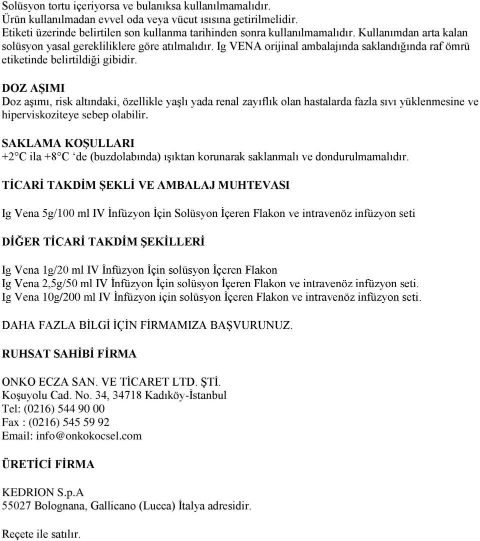 DOZ AŞIMI Doz aģımı, risk altındaki, özellikle yaģlı yada renal zayıflık olan hastalarda fazla sıvı yüklenmesine ve hiperviskoziteye sebep olabilir.