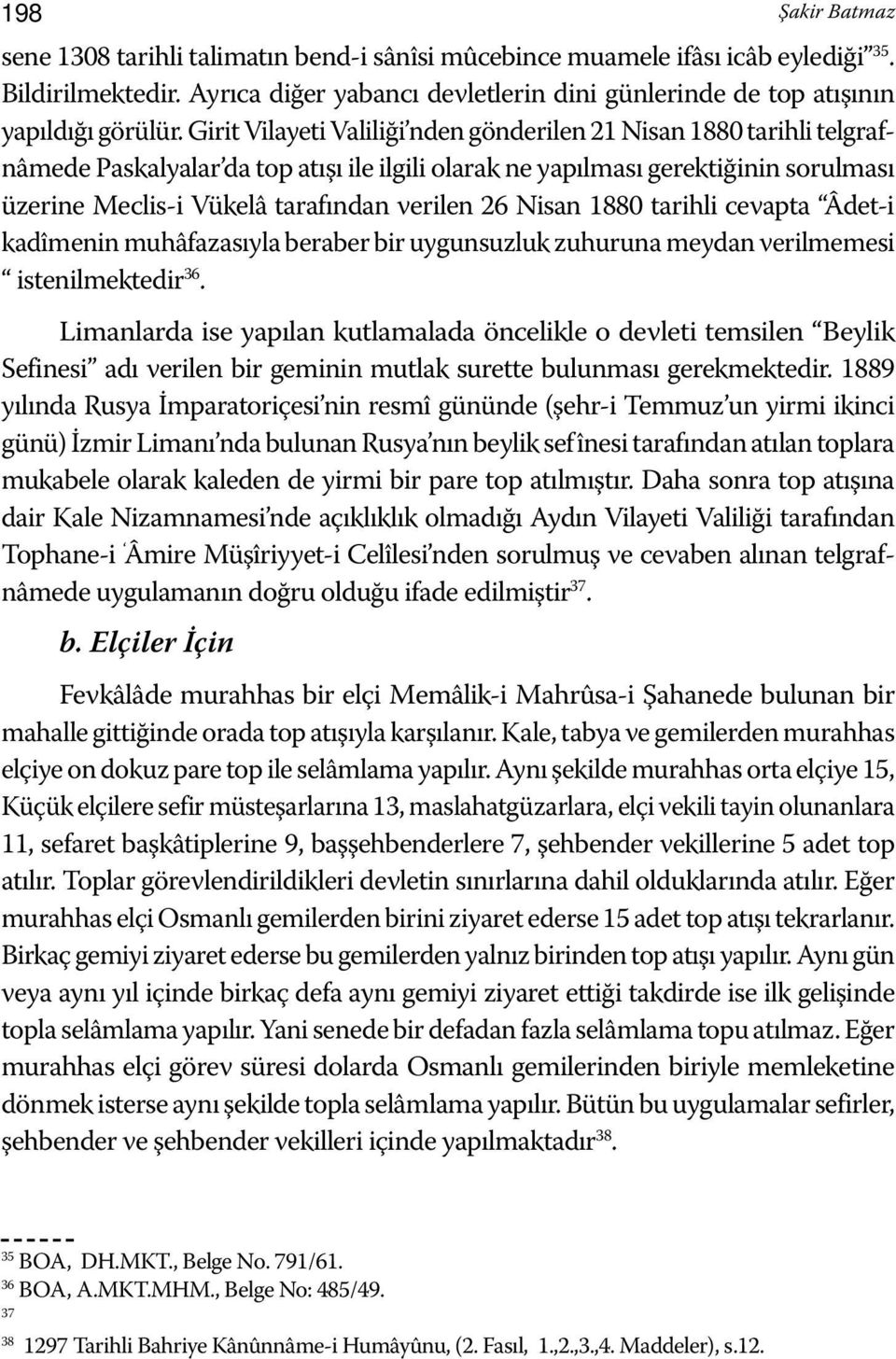 Girit Vilayeti Valiliği nden gönderilen 21 Nisan 1880 tarihli telgrafnâmede Paskalyalar da top atışı ile ilgili olarak ne yapılması gerektiğinin sorulması üzerine Meclis-i Vükelâ tarafından verilen