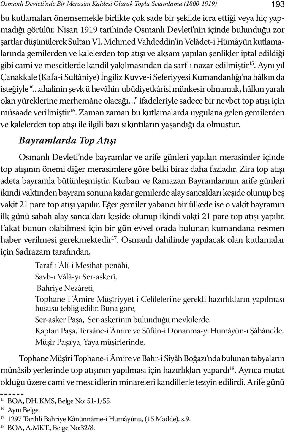 Mehmed Vahdeddin in Velâdet-i Hümâyûn kutlamalarında gemilerden ve kalelerden top atışı ve akşam yapılan şenlikler iptal edildiği gibi cami ve mescitlerde kandil yakılmasından da sarf-ı nazar