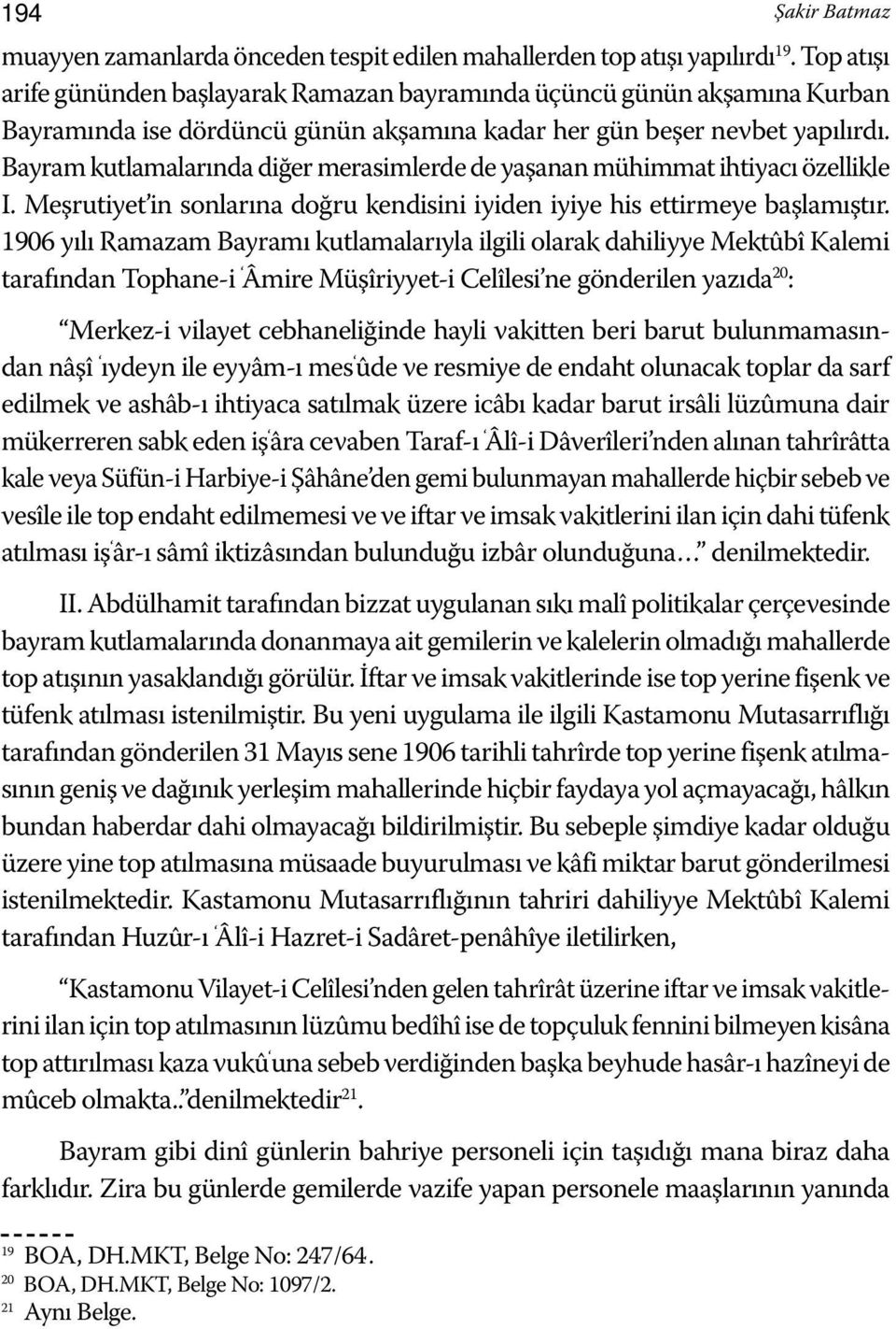 Bayram kutlamalarında diğer merasimlerde de yaşanan mühimmat ihtiyacı özellikle I. Meşrutiyet in sonlarına doğru kendisini iyiden iyiye his ettirmeye başlamıştır.