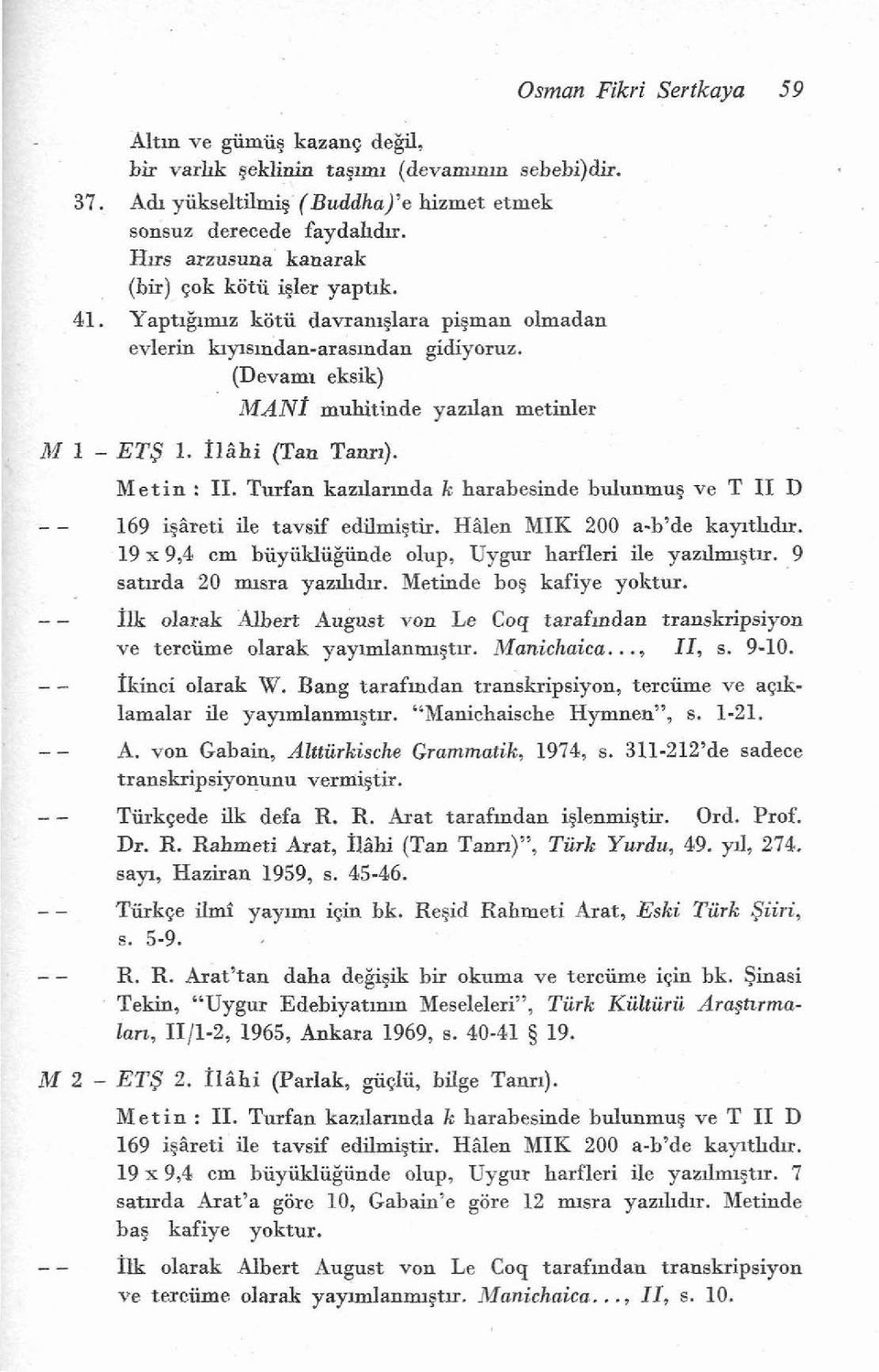 Turfan kazdannda k harabesinde bulunmug ve T I1 D 169 ig2reti ile tavsif edilmigtir. HSIen MIK 200 a-b'de kayltlulu. 19 x 9,4 cm biiyiiklii@nde olup, Uygur harfleri ile yazzhgtu.