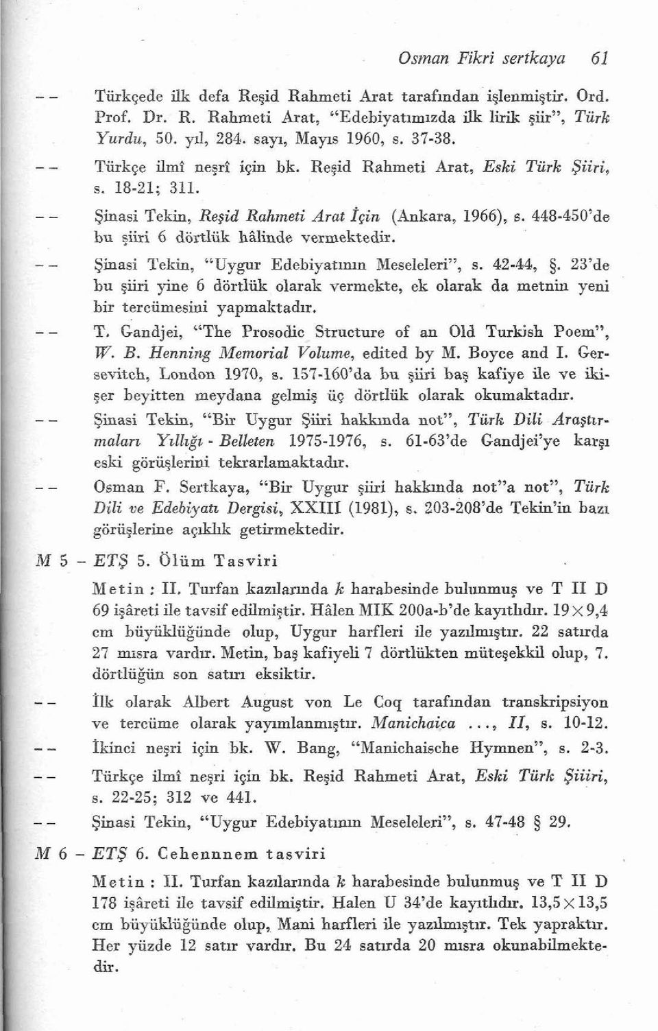 Yinasi Tekin, "Uygur Edebiyatmm Meseleleri", s. 42-44, 5. 23'de hu giiri yine 6 dortliik olarak vermekte, ek olarak da metnin yeni bir terciimesini yapmaktadu. T. Gandjei, "The Prosodic Structure of an Old Turkish Poem", W.