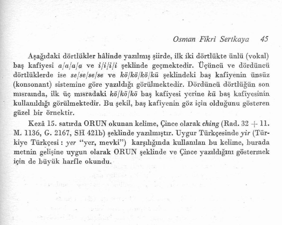 Dordiincii dortlii* son m~sra~nda, ilk iiq m~sradaki kii/k6/k6 ba? kafiyesi yerine kii bag kafiyesinin kullad&@ g6riilmektedir. Bu gekil, bag kafiyenin goz i~in oldu~unu gosteren giizel bir ornektu.