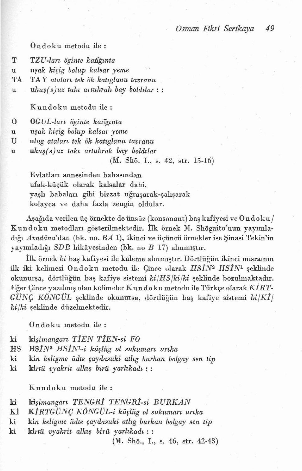 15-16) Evlatlan amesinden babasmdan ufak-kiiqiik olarak kalsalar dahi, yagh babalan gibi bizzat u$agarak-qahgarak kolayea ve daha fazla sengin oldular.