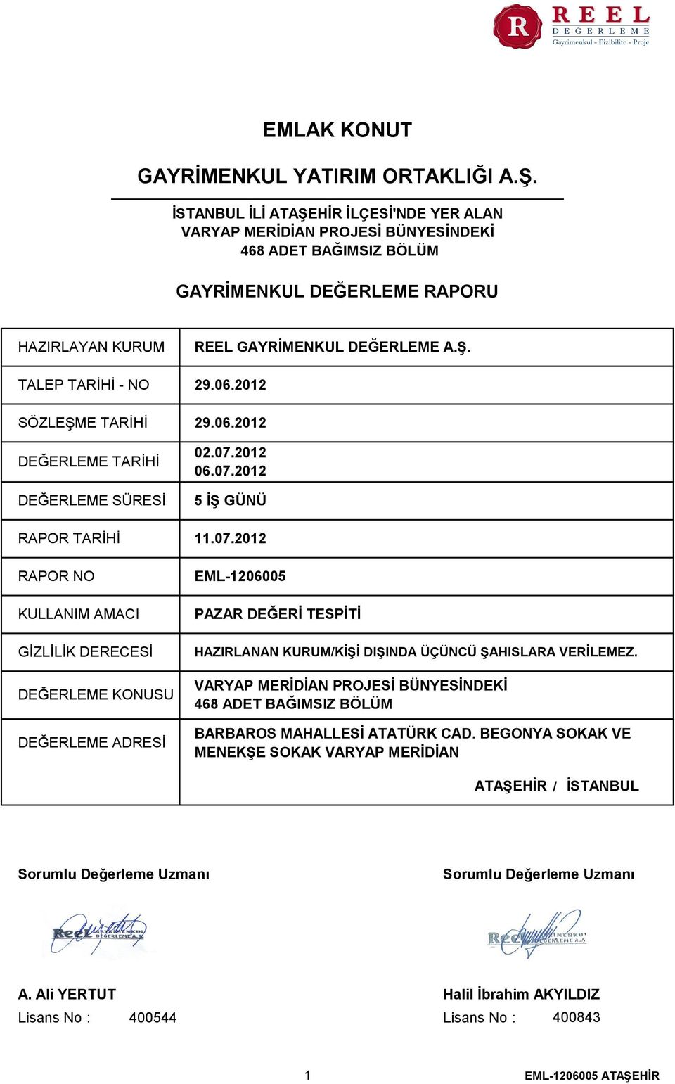 06.2012 SÖZLEŞME TARİHİ 29.06.2012 DEĞERLEME TARİHİ DEĞERLEME SÜRESİ RAPOR TARİHİ RAPOR NO KULLANIM AMACI GİZLİLİK DERECESİ DEĞERLEME KONUSU DEĞERLEME ADRESİ 02.07.