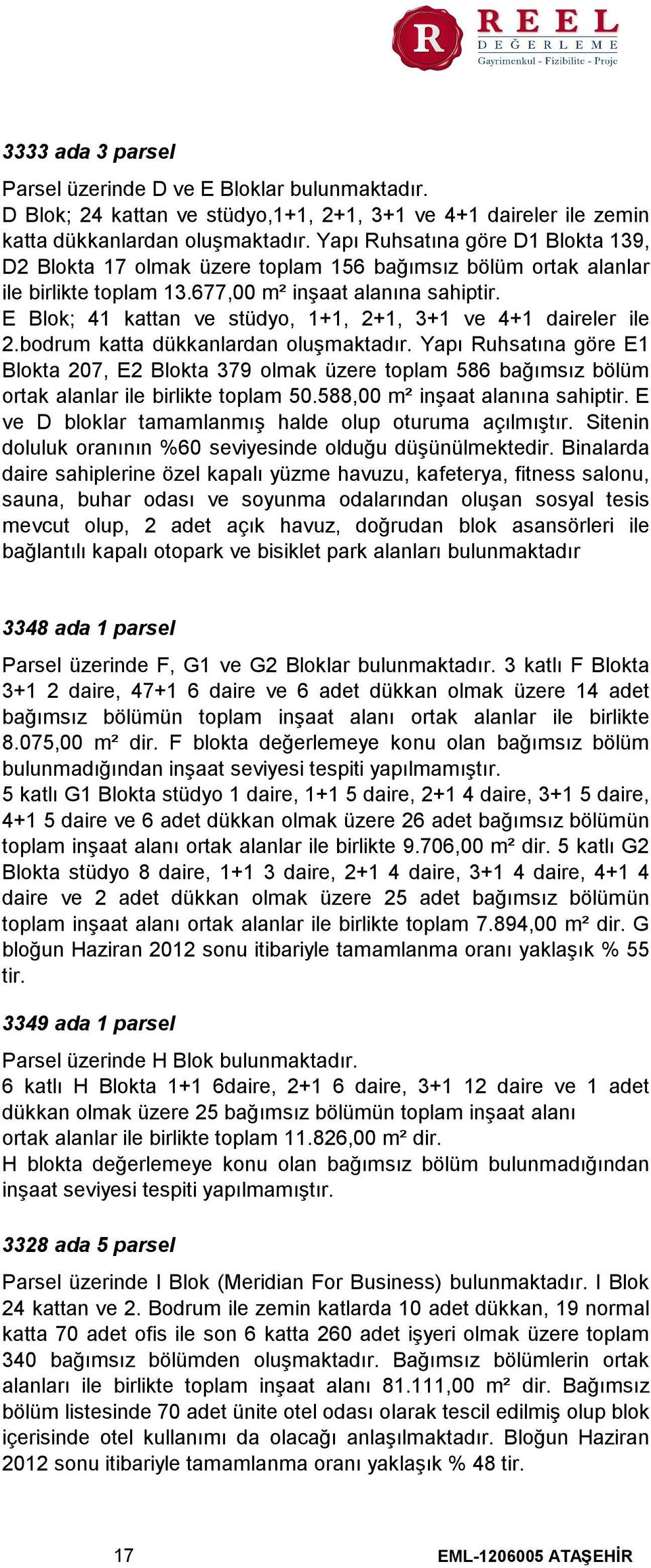 E Blok; 41 kattan ve stüdyo, 1+1, 2+1, 3+1 ve 4+1 daireler ile 2.bodrum katta dükkanlardan oluşmaktadır.