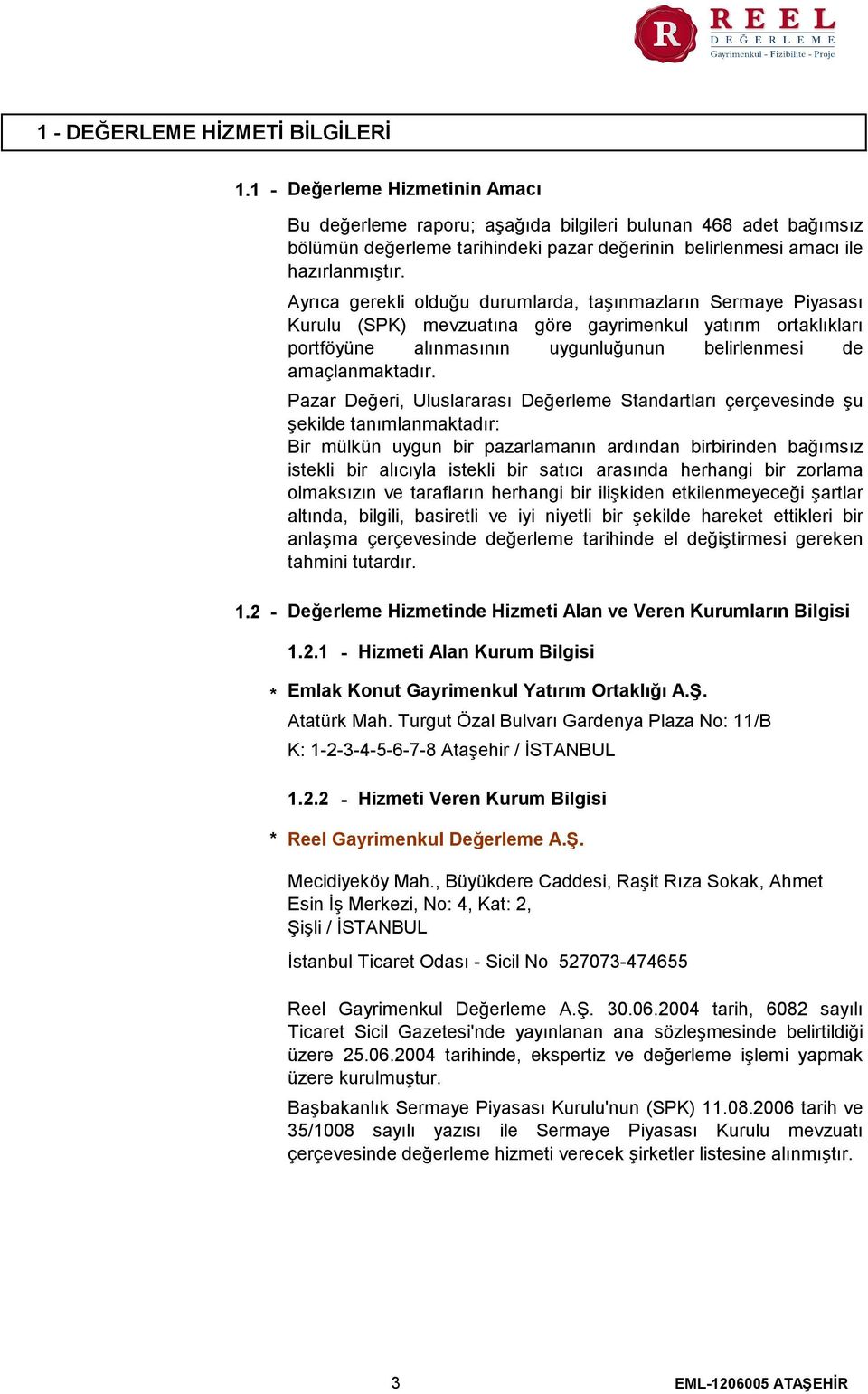 Ayrıca gerekli olduğu durumlarda, taşınmazların Sermaye Piyasası Kurulu (SPK) mevzuatına göre gayrimenkul yatırım ortaklıkları portföyüne alınmasının uygunluğunun belirlenmesi de amaçlanmaktadır.