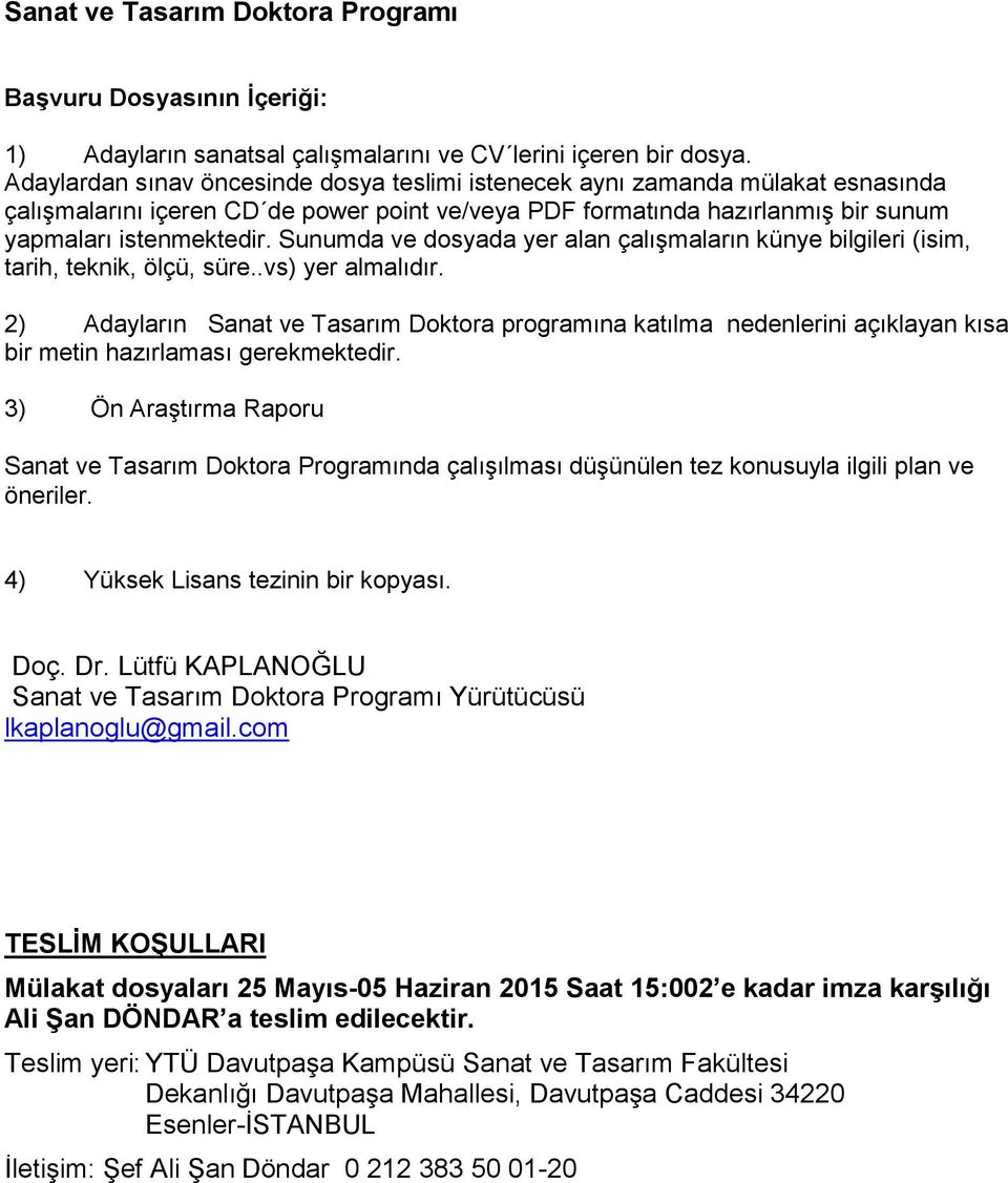 Sanat ve Tasarım Doktora Programında çalışılması düşünülen tez konusuyla ilgili plan ve öneriler. 4) Yüksek Lisans tezinin bir kopyası. Doç.