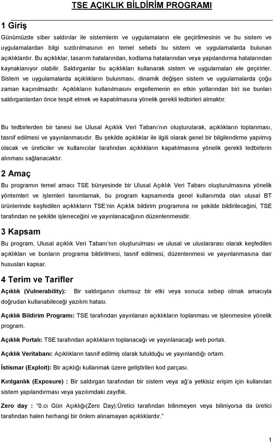 Saldırganlar bu açıklıkları kullanarak sistem ve uygulamaları ele geçirirler. Sistem ve uygulamalarda açıklıkların bulunması, dinamik değişen sistem ve uygulamalarda çoğu zaman kaçınılmazdır.