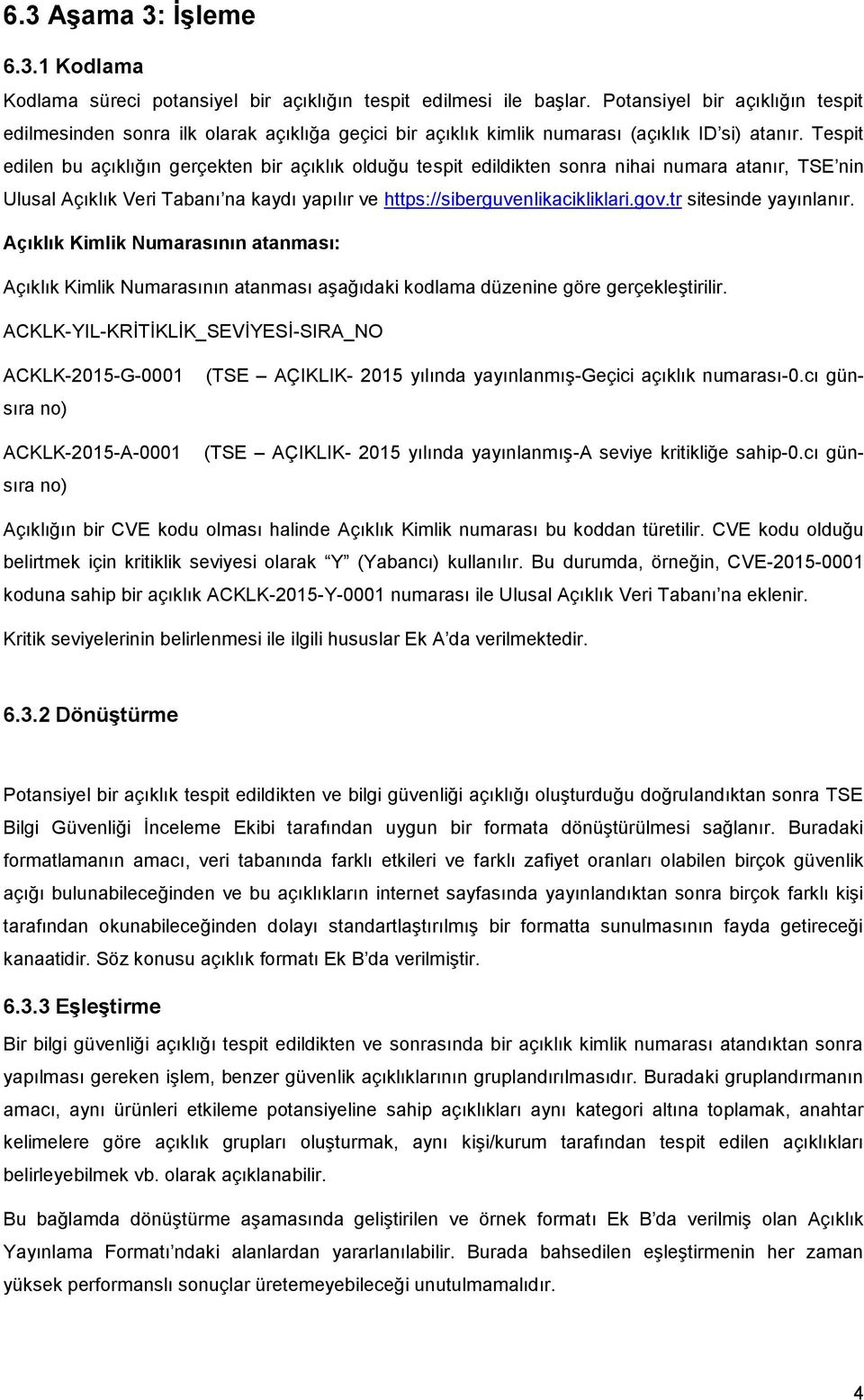 Tespit edilen bu açıklığın gerçekten bir açıklık olduğu tespit edildikten sonra nihai numara atanır, TSE nin Ulusal Açıklık Veri Tabanı na kaydı yapılır ve https://siberguvenlikacikliklari.gov.