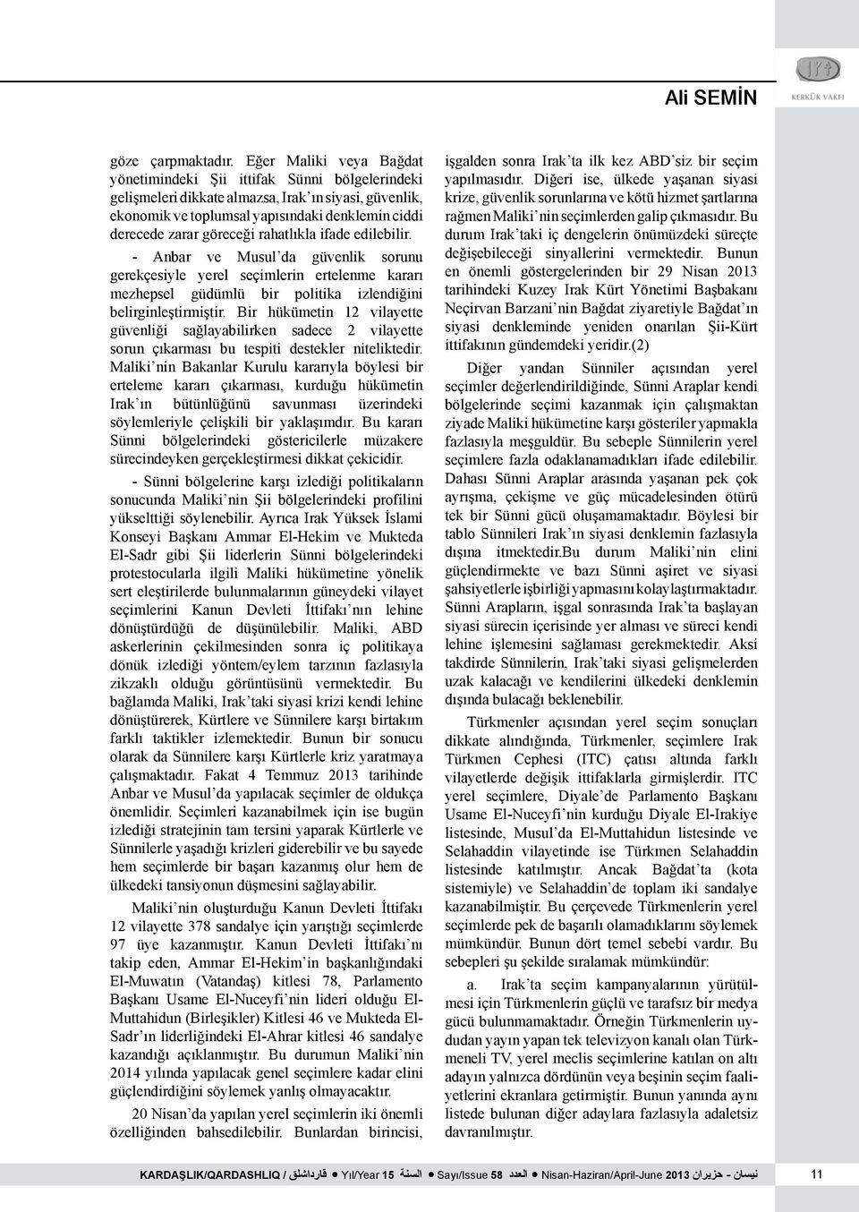 rahatlıkla ifade edilebilir. - Anbar ve Musul da güvenlik sorunu gerekçesiyle yerel seçimlerin ertelenme kararı mezhepsel güdümlü bir politika izlendiğini belirginleştirmiştir.