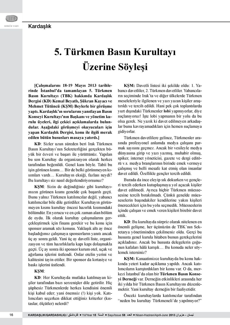 Kardaşlık ın sorularını yanıtlayan Basın Konseyi Kurultayı nın Başkanı ve yönetim kurulu üyeleri, ilgi çekici açıklamalarda bulundular.