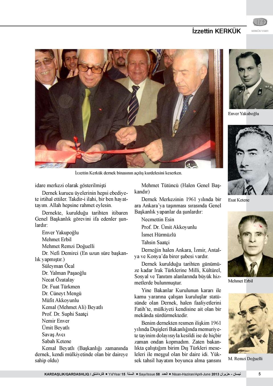 Dernekte, kurulduğu tarihten itibaren Genel Başkanlık görevini ifa edenler şunlardır: Enver Yakupoğlu Mehmet Erbil Mehmet Remzi Doğuelli Dr. Nefi Demirci (En uzun süre başkanlık yapmıştır.