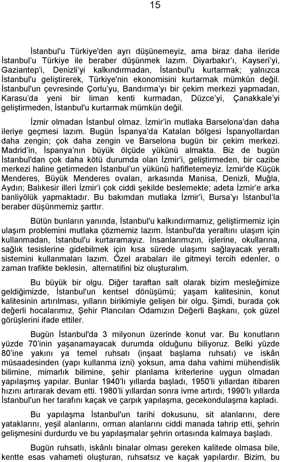 İstanbul'un çevresinde Çorlu yu, Bandırma yı bir çekim merkezi yapmadan, Karasu da yeni bir liman kenti kurmadan, Düzce yi, Çanakkale yi geliştirmeden, İstanbul'u kurtarmak mümkün değil.