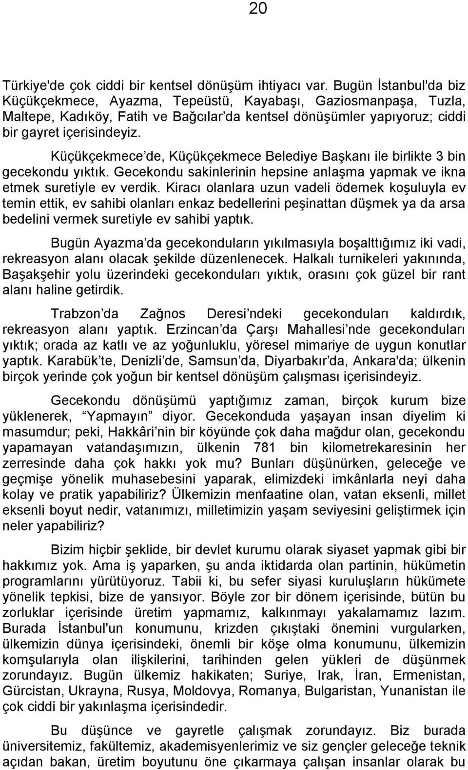 Küçükçekmece de, Küçükçekmece Belediye Başkanı ile birlikte 3 bin gecekondu yıktık. Gecekondu sakinlerinin hepsine anlaşma yapmak ve ikna etmek suretiyle ev verdik.