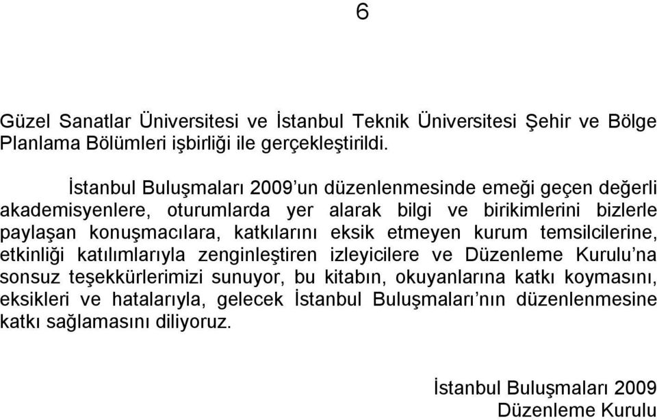 konuşmacılara, katkılarını eksik etmeyen kurum temsilcilerine, etkinliği katılımlarıyla zenginleştiren izleyicilere ve Düzenleme Kurulu na sonsuz