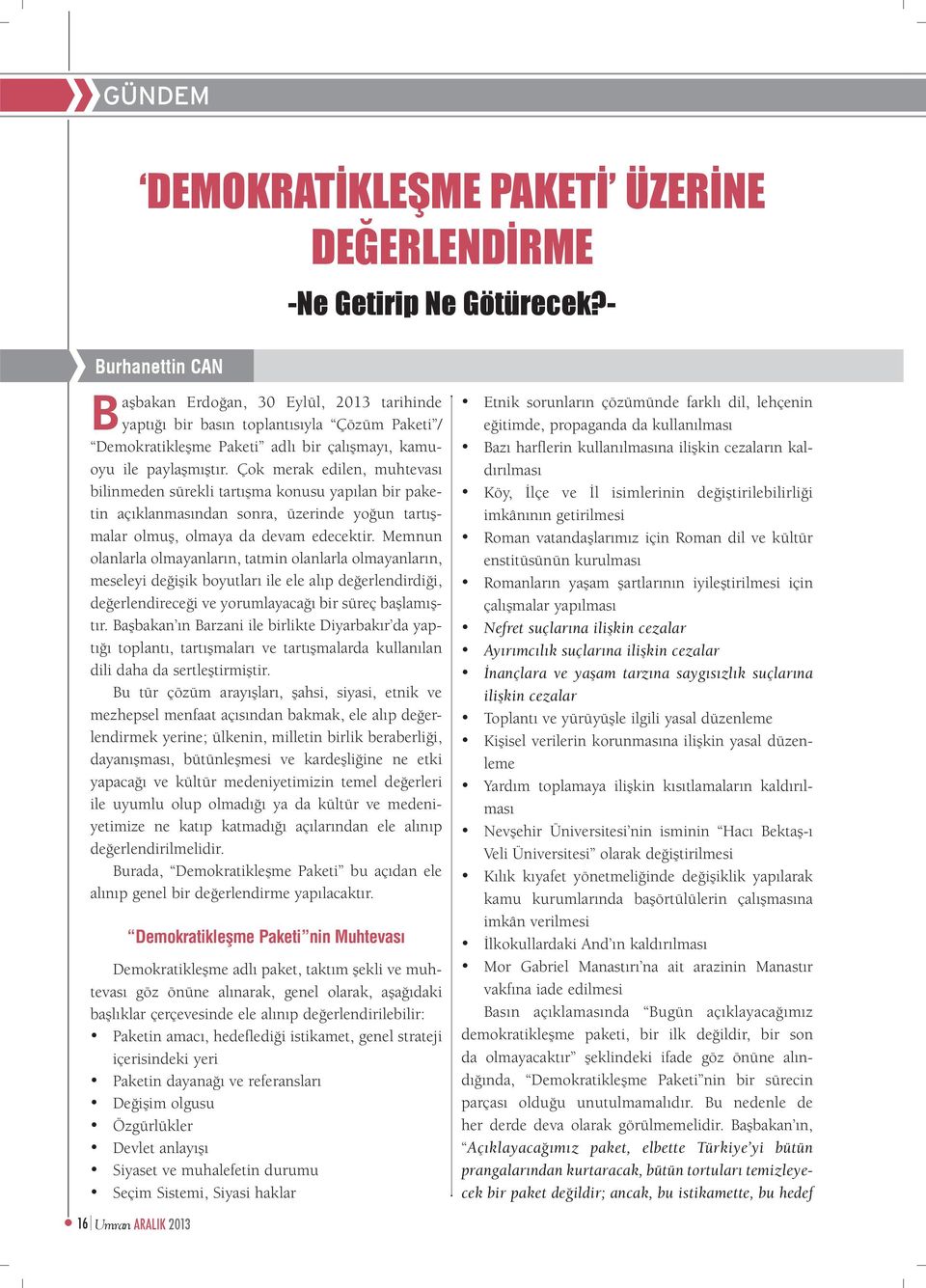 Çok merak edilen, muhtevası bilinmeden sürekli tartışma konusu yapılan bir paketin açıklanmasından sonra, üzerinde yoğun tartışmalar olmuş, olmaya da devam edecektir.