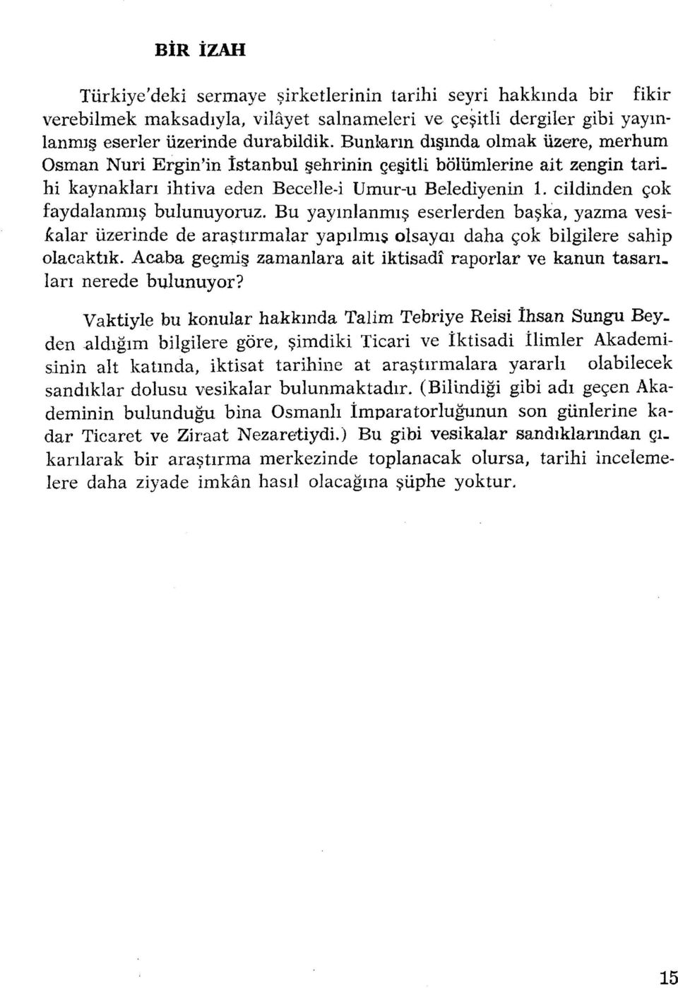 chdinden çok faydalanmış bulunuyoruz. Bu yayınlanmış eserlerden başka, yazma vesikalar üzerinde de ara~tırmalar yapılmış olsayaı daha çok bilgilere sahip olacaktık.