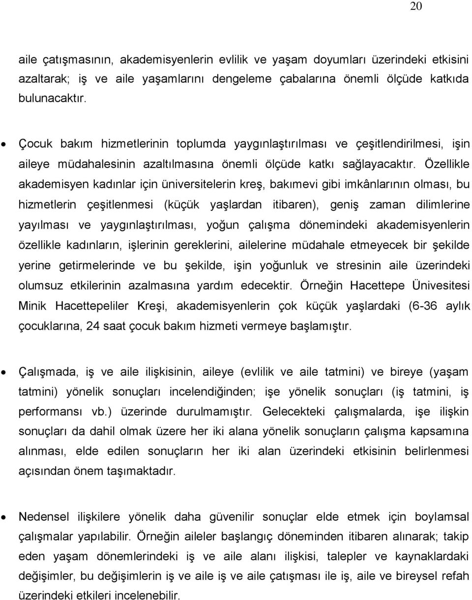 Özellikle akademisyen kadınlar için üniversitelerin kreş, bakımevi gibi imkânlarının olması, bu hizmetlerin çeşitlenmesi (küçük yaşlardan itibaren), geniş zaman dilimlerine yayılması ve