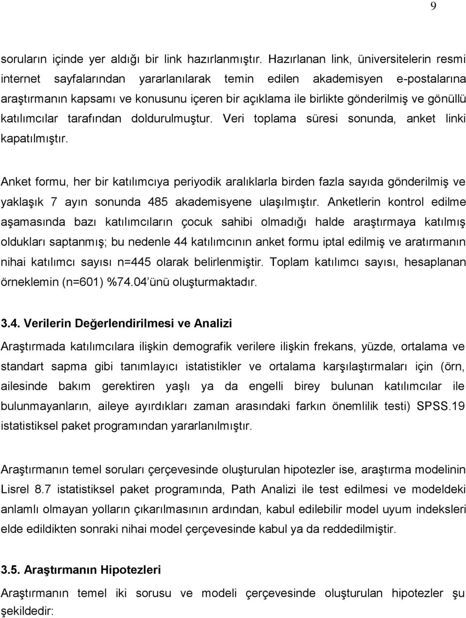 gönüllü katılımcılar tarafından doldurulmuştur. Veri toplama süresi sonunda, anket linki kapatılmıştır.