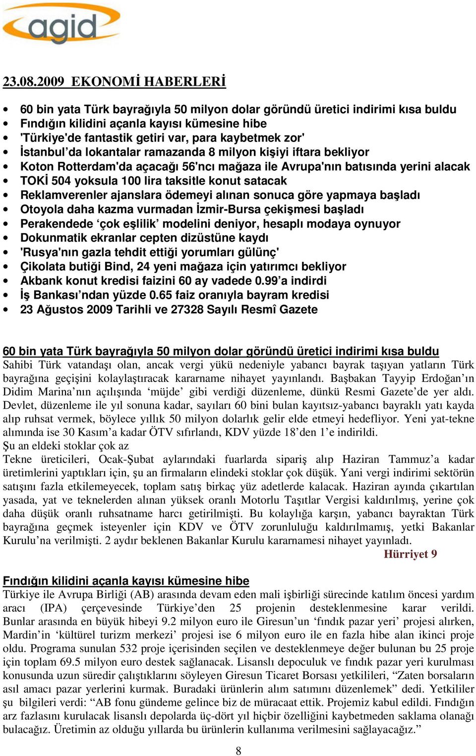 zor' İstanbul da lokantalar ramazanda 8 milyon kişiyi iftara bekliyor Koton Rotterdam'da açacağı 56'ncı mağaza ile Avrupa'nın batısında yerini alacak TOKİ 504 yoksula 100 lira taksitle konut satacak