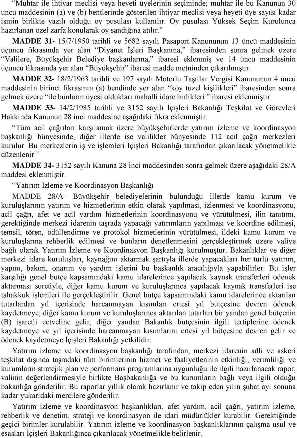 MADDE 31-15/7/1950 tarihli ve 5682 sayılı Pasaport Kanununun 13 üncü maddesinin üçüncü fıkrasında yer alan Diyanet İşleri Başkanına, ibaresinden sonra gelmek üzere Valilere, Büyükşehir Belediye