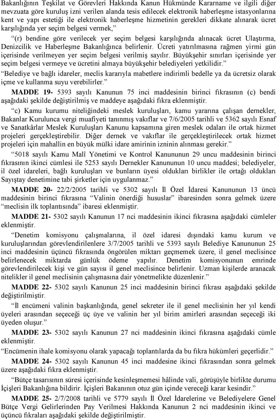 Ulaştırma, Denizcilik ve Haberleşme Bakanlığınca belirlenir. Ücreti yatırılmasına rağmen yirmi gün içerisinde verilmeyen yer seçim belgesi verilmiş sayılır.