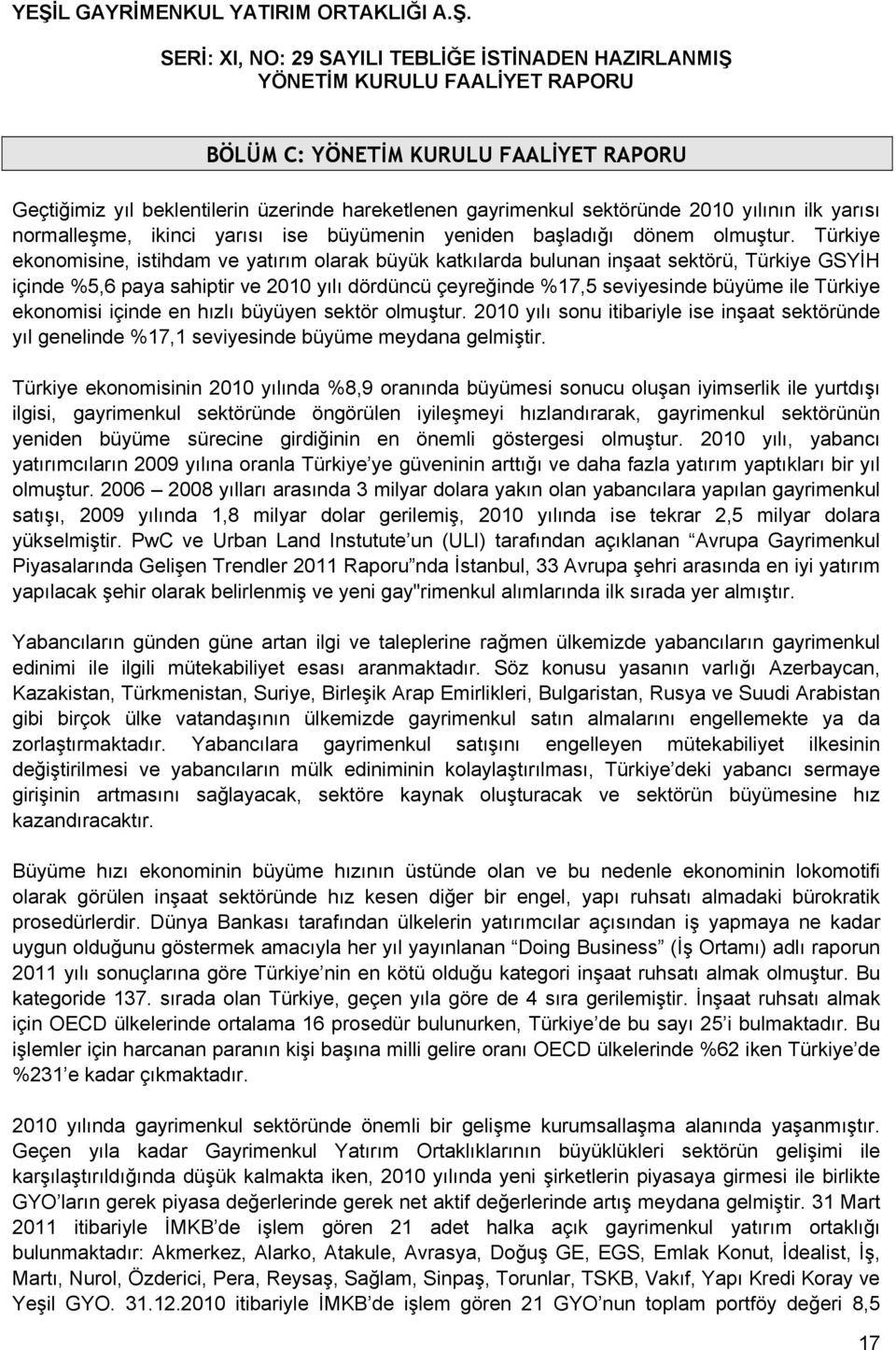 ekonomisi içinde en hızlı büyüyen sektör olmuştur. 2010 yılı sonu itibariyle ise inşaat sektöründe yıl genelinde %17,1 seviyesinde büyüme meydana gelmiştir.