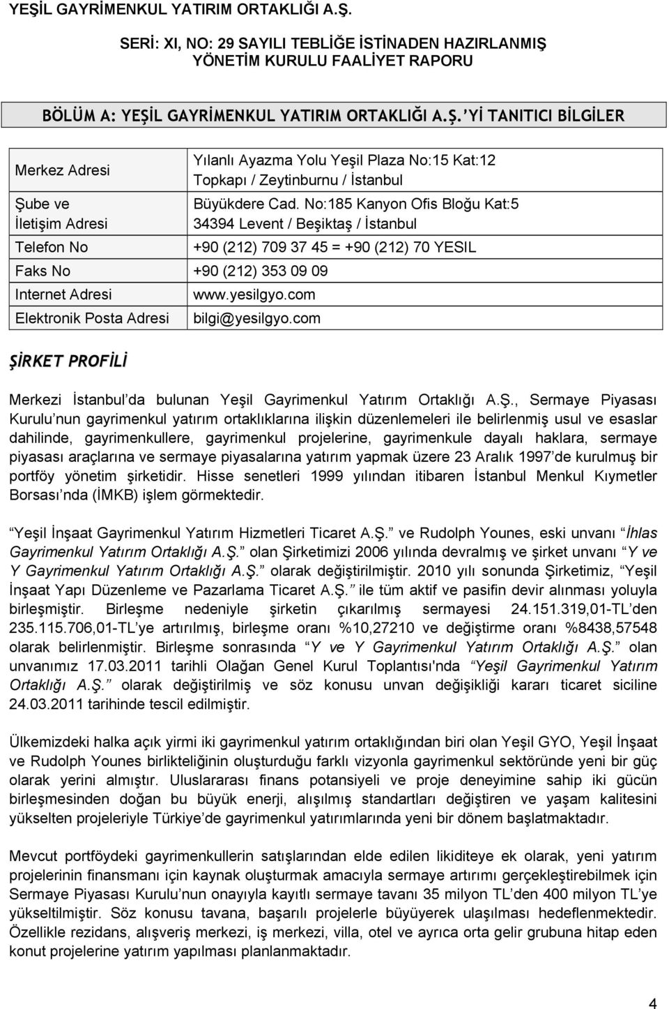 Yİ TANITICI BİLGİLER Merkez Adresi Şube ve İletişim Adresi Telefon No Faks No +90 (212) 353 09 09 Internet Adresi Elektronik Posta Adresi ŞİRKET PROFİLİ Yılanlı Ayazma Yolu Yeşil Plaza No:15 Kat:12