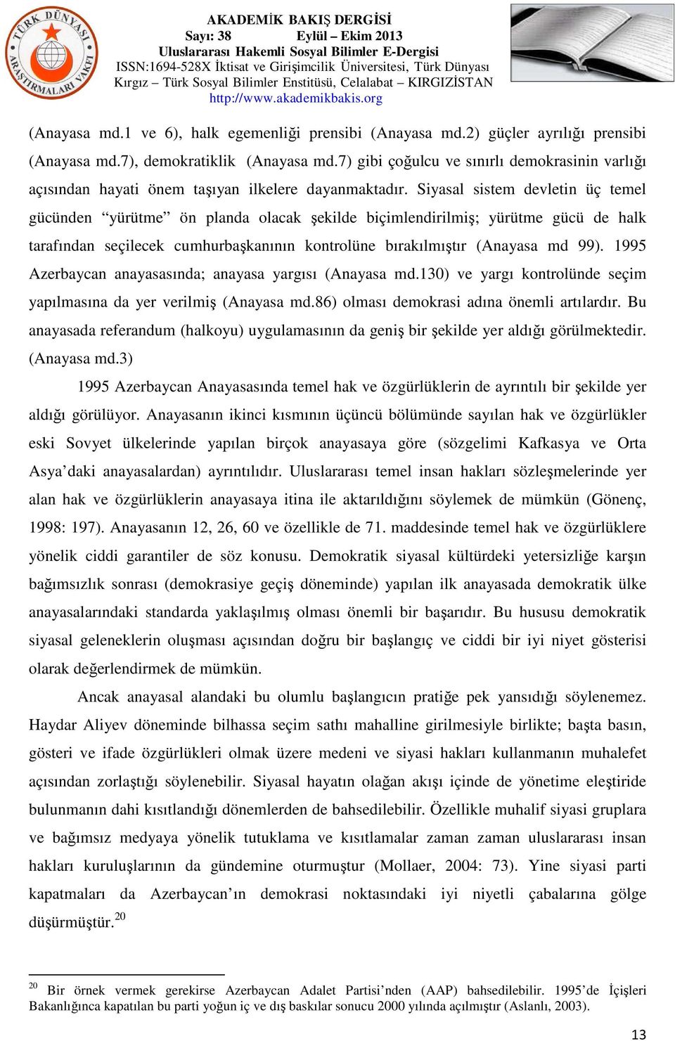 Siyasal sistem devletin üç temel gücünden yürütme ön planda olacak şekilde biçimlendirilmiş; yürütme gücü de halk tarafından seçilecek cumhurbaşkanının kontrolüne bırakılmıştır (Anayasa md 99).