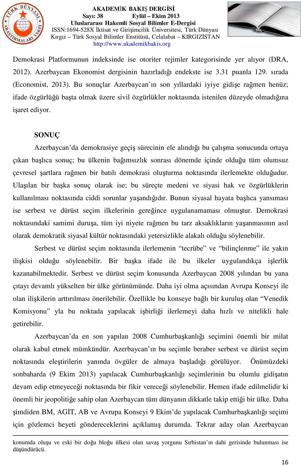 SONUÇ Azerbaycan da demokrasiye geçiş sürecinin ele alındığı bu çalışma sonucunda ortaya çıkan başlıca sonuç; bu ülkenin bağımsızlık sonrası dönemde içinde olduğu tüm olumsuz çevresel şartlara rağmen