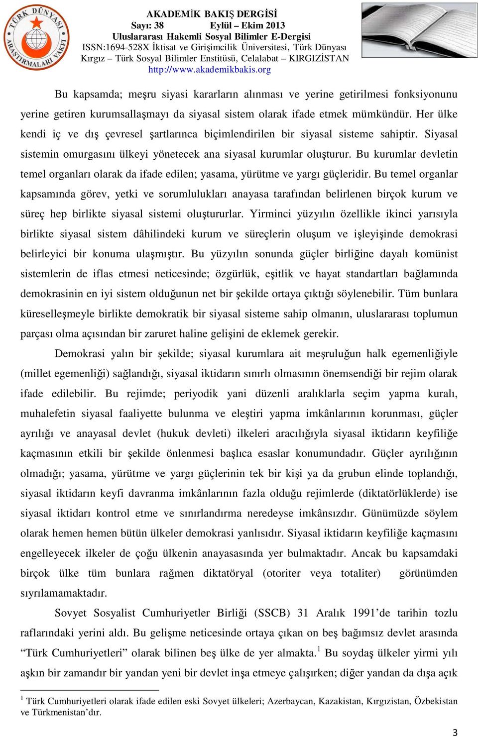 Bu kurumlar devletin temel organları olarak da ifade edilen; yasama, yürütme ve yargı güçleridir.