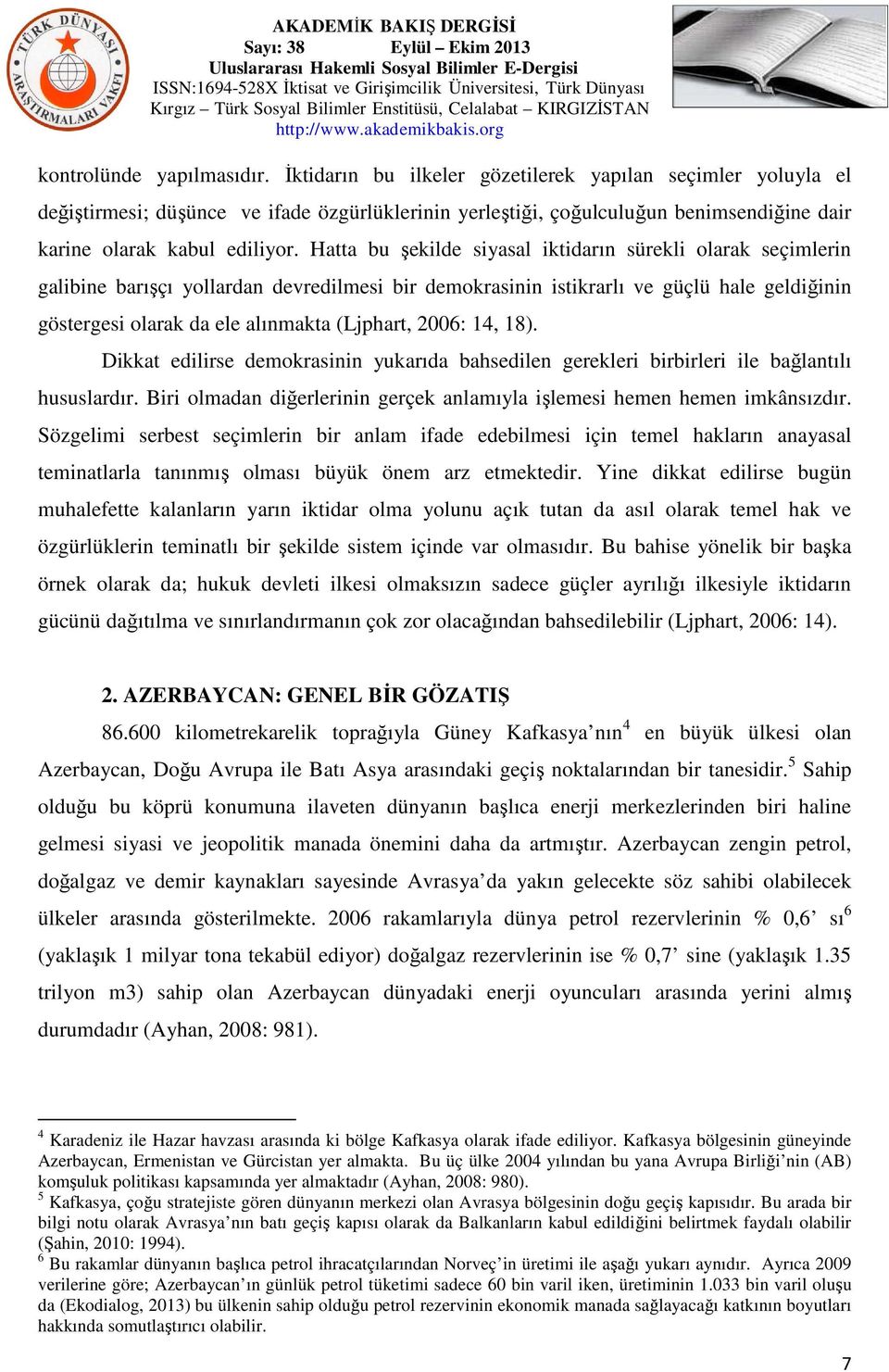 Hatta bu şekilde siyasal iktidarın sürekli olarak seçimlerin galibine barışçı yollardan devredilmesi bir demokrasinin istikrarlı ve güçlü hale geldiğinin göstergesi olarak da ele alınmakta (Ljphart,