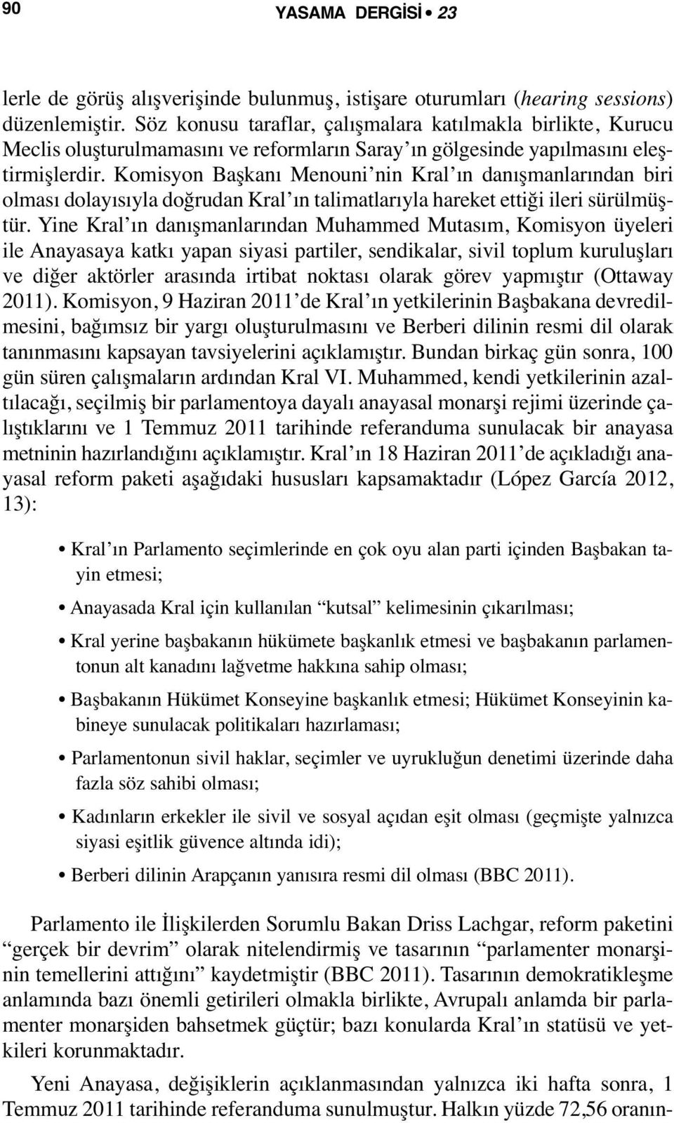 Komisyon Başkanı Menouni nin Kral ın danışmanlarından biri olması dolayısıyla doğrudan Kral ın talimatlarıyla hareket ettiği ileri sürülmüştür.