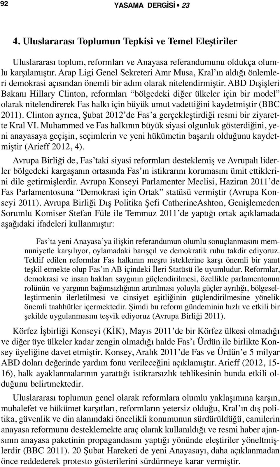 ABD Dışişleri Bakanı Hillary Clinton, reformları bölgedeki diğer ülkeler için bir model olarak nitelendirerek Fas halkı için büyük umut vadettiğini kaydetmiştir (BBC 2011).