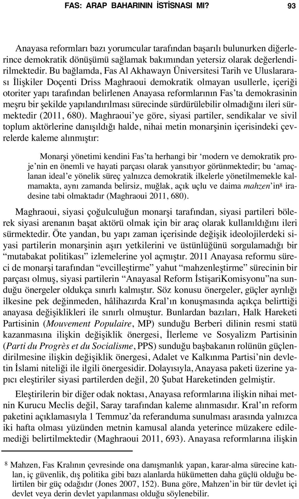 ta demokrasinin meşru bir şekilde yapılandırılması sürecinde sürdürülebilir olmadığını ileri sürmektedir (2011, 680).