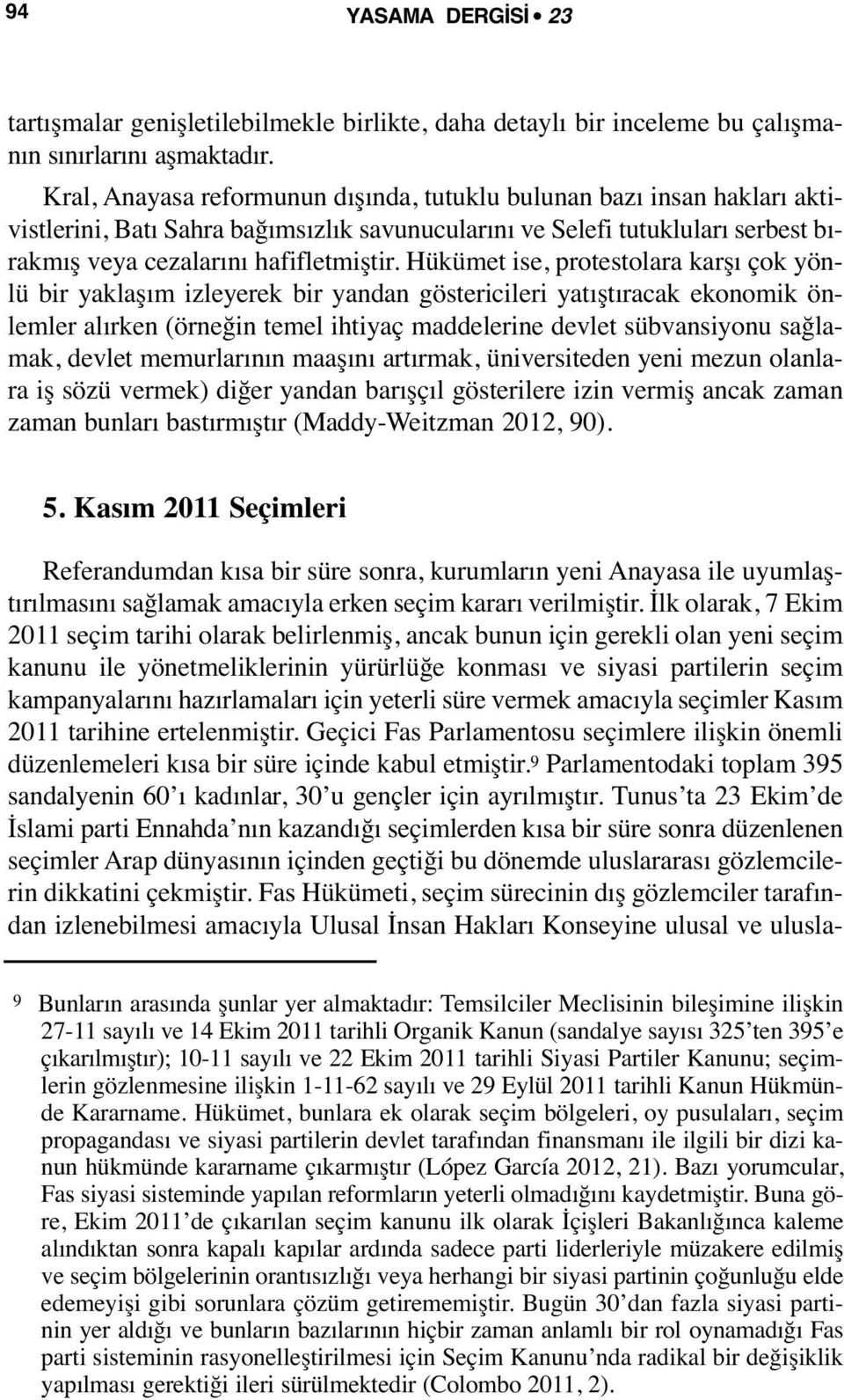 Hükümet ise, protestolara karşı çok yönlü bir yaklaşım izleyerek bir yandan göstericileri yatıştıracak ekonomik önlemler alırken (örneğin temel ihtiyaç maddelerine devlet sübvansiyonu sağlamak,