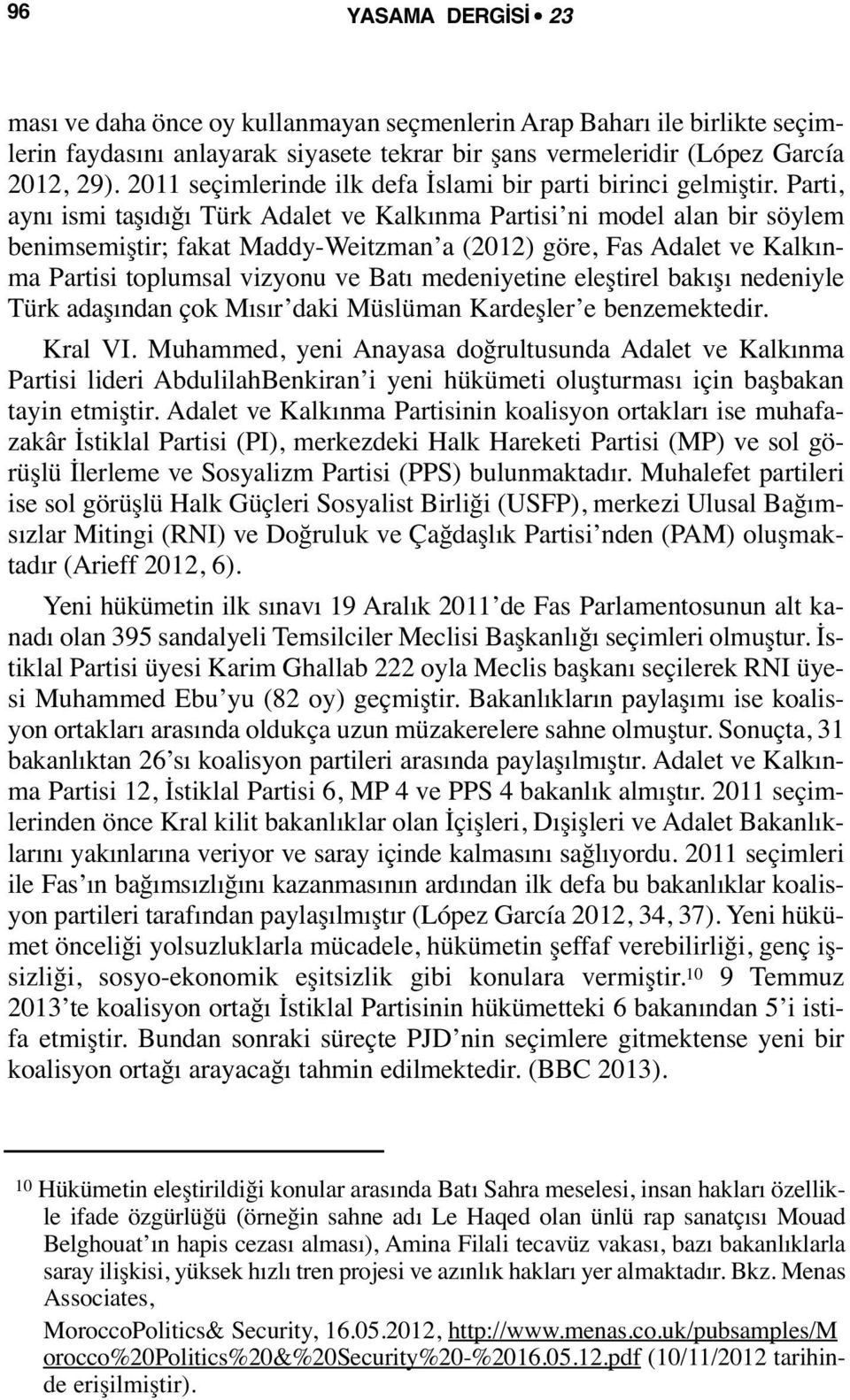 Parti, aynı ismi taşıdığı Türk Adalet ve Kalkınma Partisi ni model alan bir söylem benimsemiştir; fakat Maddy-Weitzman a (2012) göre, Fas Adalet ve Kalkınma Partisi toplumsal vizyonu ve Batı