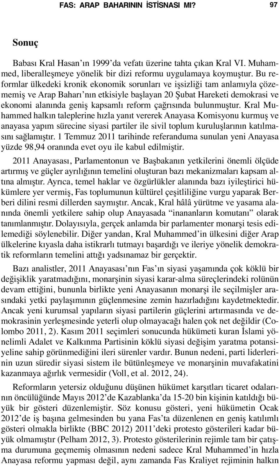 çağrısında bulunmuştur. Kral Muhammed halkın taleplerine hızla yanıt vererek Anayasa Komisyonu kurmuş ve anayasa yapım sürecine siyasi partiler ile sivil toplum kuruluşlarının katılmasını sağlamıştır.