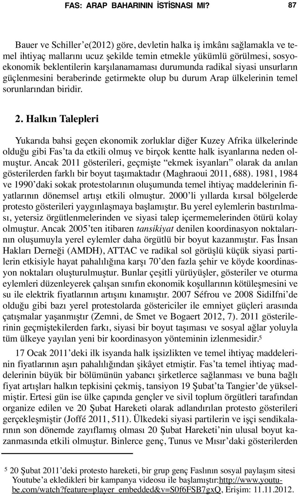 radikal siyasi unsurların güçlenmesini beraberinde getirmekte olup bu durum Arap ülkelerinin temel sorunlarından biridir. 2.